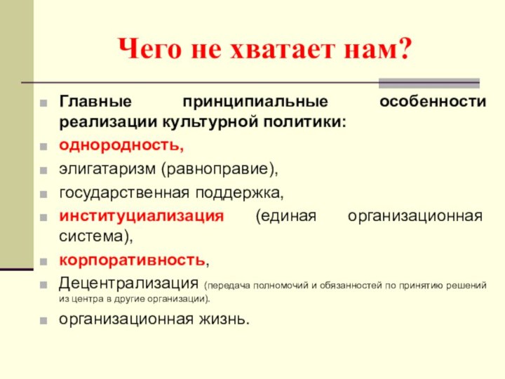 Чего не хватает нам?Главные принципиальные особенности реализации культурной политики:однородность, элигатаризм (равноправие), государственная