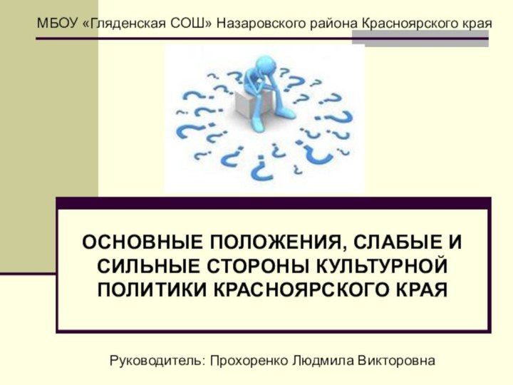 МБОУ «Гляденская СОШ» Назаровского района Красноярского краяРуководитель: Прохоренко Людмила ВикторовнаОСНОВНЫЕ ПОЛОЖЕНИЯ, СЛАБЫЕ