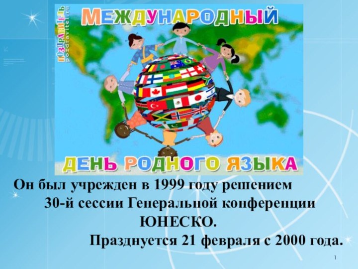 Он был учрежден в 1999 году решением 30-й сессии Генеральной конференции ЮНЕСКО.Празднуется