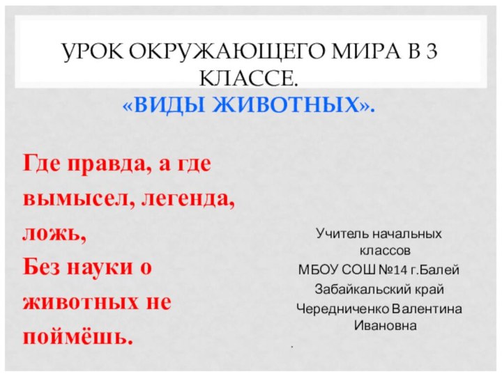 УРОК ОКРУЖАЮЩЕГО МИРА В 3 КЛАССЕ. «ВИДЫ ЖИВОТНЫХ».Учитель начальных классовМБОУ СОШ №14