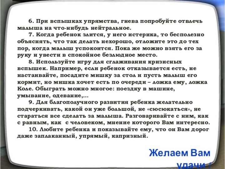 6. При вспышках упрямства, гнева попробуйте отвлечь малыша на что-нибудь нейтральное.	7. Когда