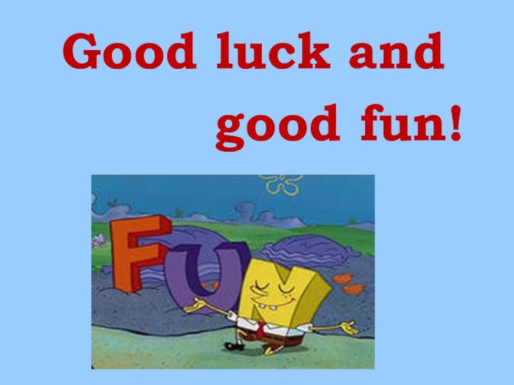 Good luck and     good fun!