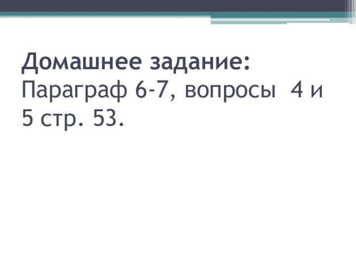 Домашнее задание: Параграф 6-7, вопросы 4 и 5 стр. 53.