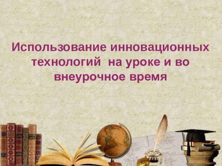 Использование инновационных технологий на уроке и во внеурочное время