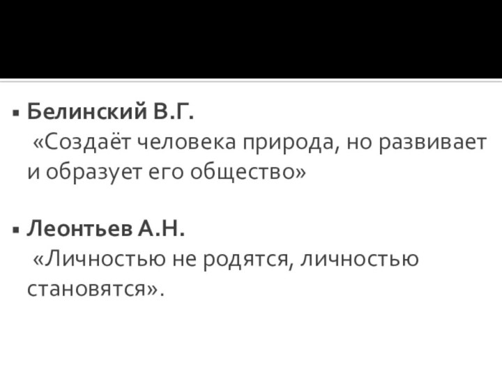 Белинский В.Г.  «Создаёт человека природа, но развивает и образует его общество»Леонтьев