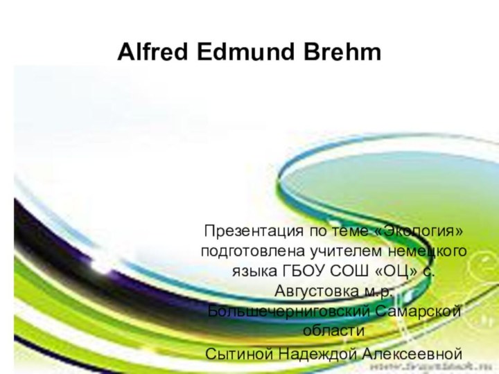 Alfred Edmund BrehmПрезентация по теме «Экология» подготовлена учителем немецкого языка ГБОУ СОШ