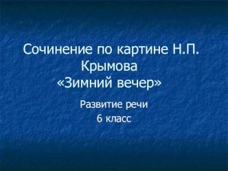 Презентация. Подготовка к сочинению по картине Н.П.Крымова Зимний вечер