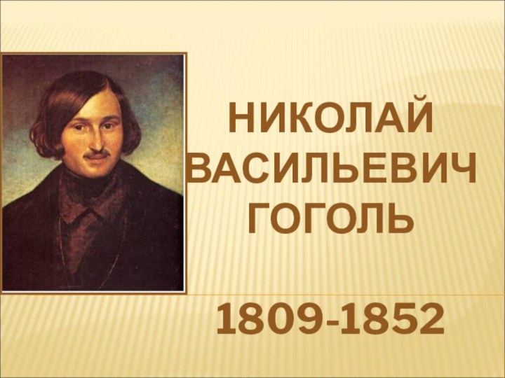 НИКОЛАЙ ВАСИЛЬЕВИЧ ГОГОЛЬ  1809-1852