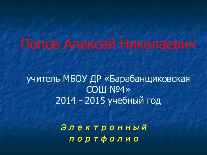 Попов Алексей Николаевич   учитель МБОУ ДР «Барабанщиковская СОШ №4» 2014