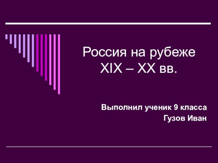 Россия на рубеже XIX – XX вв. Выполнил ученик 9 класса Гузов Иван