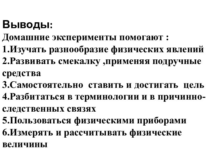 Выводы: Домашние эксперименты помогают : 1.Изучать разнообразие физических явлений 2.Развивать смекалку ,применяя