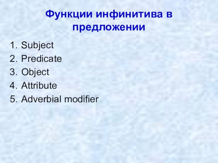 Функции инфинитива в предложенииSubjectPredicateObjectAttributeAdverbial modifier