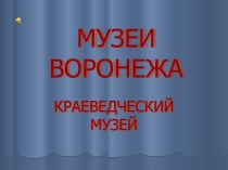 Презентация Музеи Воронежа к классному часу Такие разные музеи