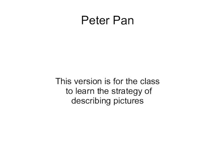 Peter PanThis version is for the class  to learn the strategy of  describing pictures