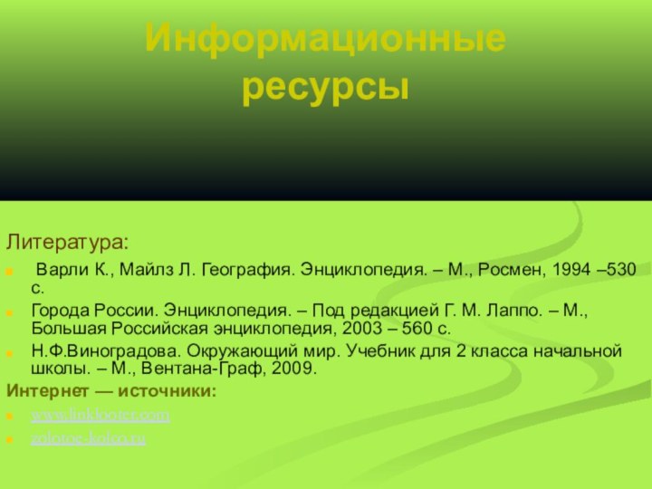 Информационные  ресурсы Литература: Варли К., Майлз Л. География. Энциклопедия. – М.,