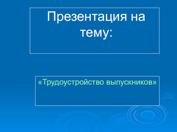 Презентация на тему: «Трудоустройство выпускников»