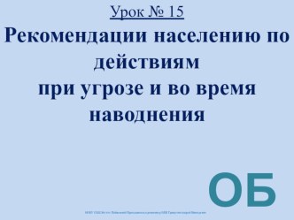 Урок №15 Рекомендации населению по действиям при угрозе и во время наводнения.