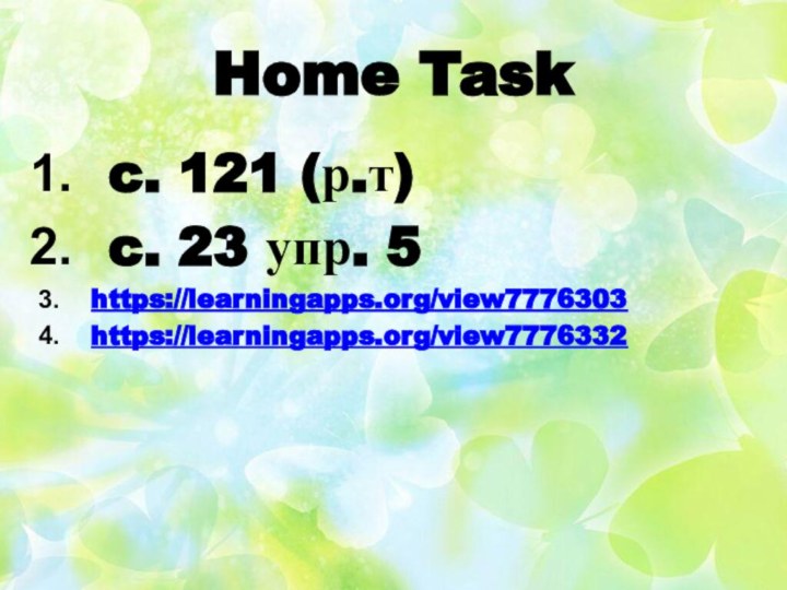 Home Task c. 121 (р.т) c. 23 упр. 5https://learningapps.org/view7776303https://learningapps.org/view7776332