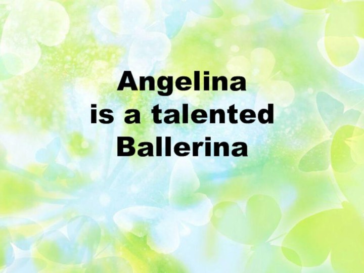 Angelina  is a talented Ballerina