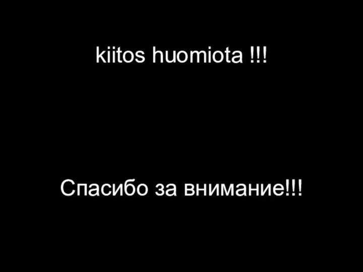 kiitos huomiota !!!     Спасибо за внимание!!!