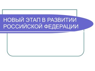 Презентация по истории на тему Новый этап в развитии Российской Федерации