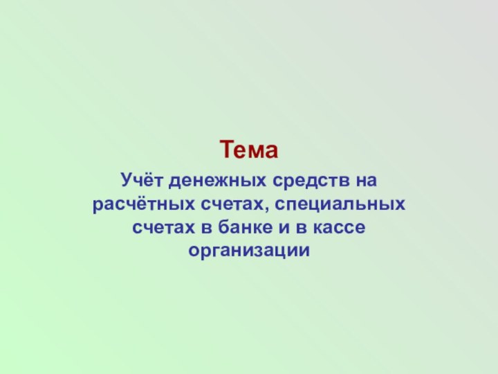 ТемаУчёт денежных средств на расчётных счетах, специальных счетах в банке и в кассе организации