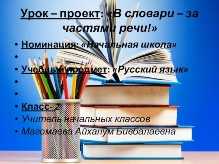 Урок – проект: «В словари – за частями речи!»Номинация: «Начальная школа» Учебный предмет: