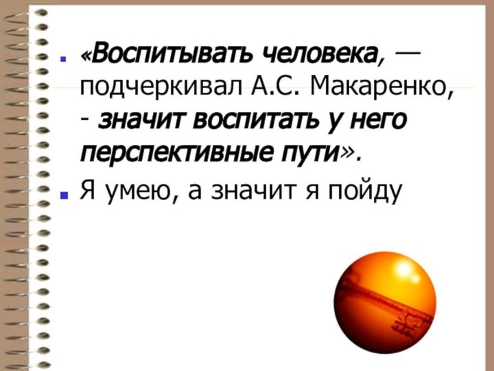 «Воспитывать человека, — подчеркивал А.С. Макаренко, - значит воспитать у него перспективные