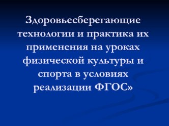 Презентация по физической культуре на тему Здоровьесберегающие технологии и практика их применения на уроках физической культуры и спорта в условиях реализации ФГОС