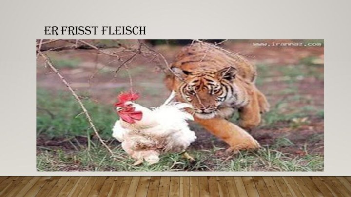 Er frisst Fleisch