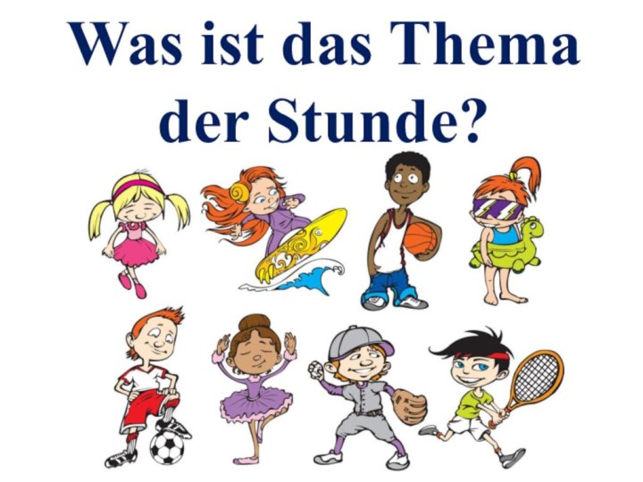 Was ist das Thema der Stunde?