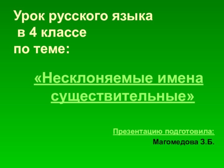 Урок русского языка  в 4 классе  по теме:«Несклоняемые имена существительные»Презентацию подготовила: Магомедова З.Б.