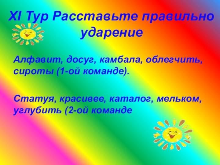 XI Тур Расставьте правильно ударениеАлфавит, досуг, камбала, облегчить, сироты (1-ой команде).Статуя, красивее,