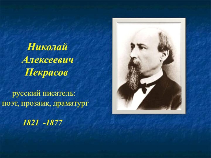 Николай Алексеевич Некрасов   русский писатель: поэт, прозаик, драматург