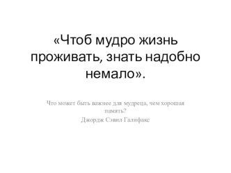 Родительское собрание Чтоб мудро жизнь проживать, знать надобно немало.