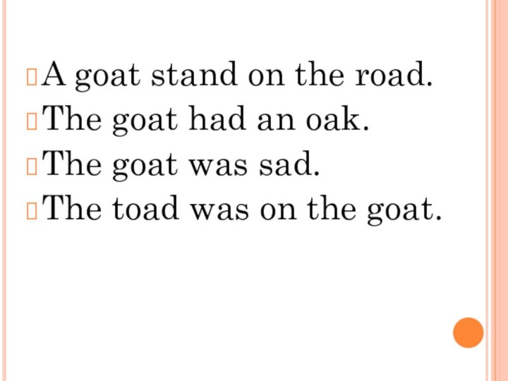 A goat stand on the road.The goat had an oak.The goat was