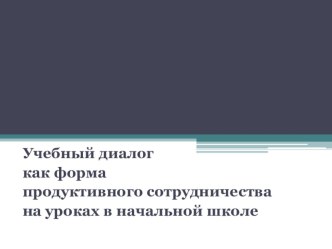 Презентация Учебный диалог как форма продуктивного сотрудничества в начальной школе