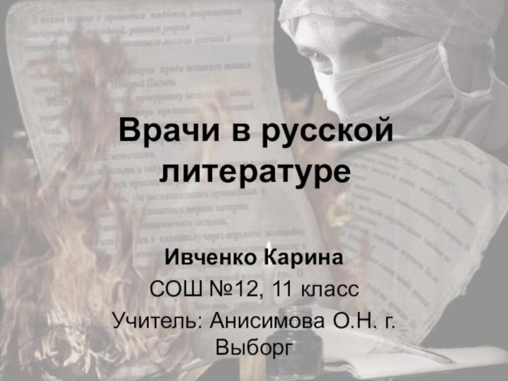 Врачи в русской литературе Ивченко Карина СОШ №12, 11 класс Учитель: Анисимова О.Н. г.Выборг