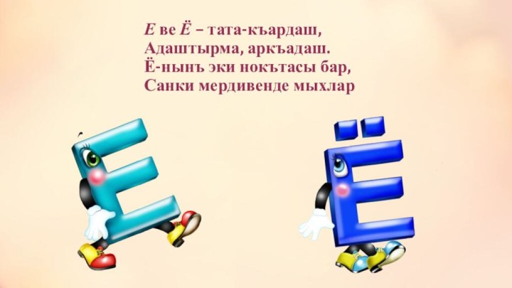 Е ве Ё – тата-къардаш, Адаштырма, аркъадаш. Ё-нынъ эки нокътасы бар, Санки мердивенде мыхлар