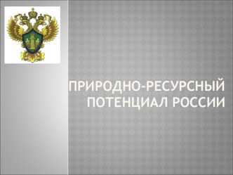 Презентация по теме Природно-ресурсный потенциал России