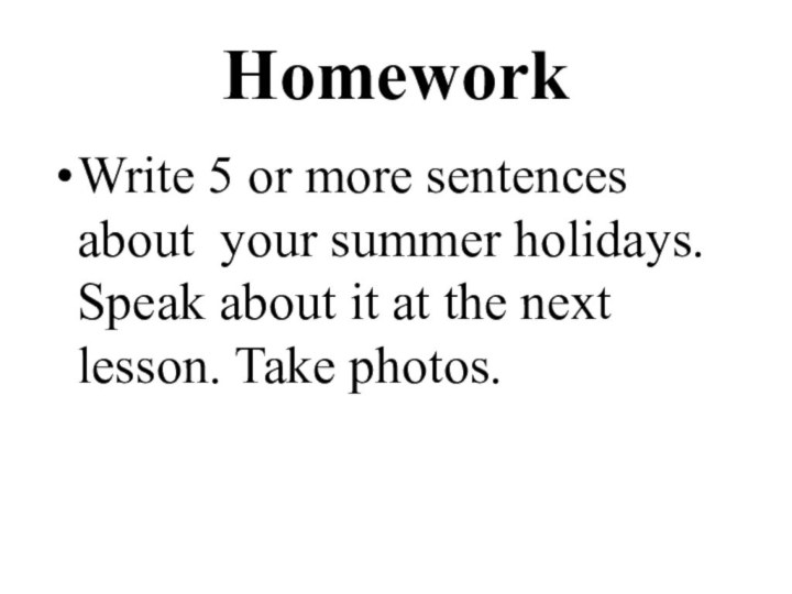 HomeworkWrite 5 or more sentences about your summer holidays. Speak about it