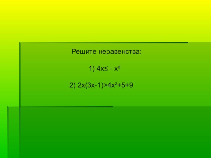 Решите неравенства:  1) 4х≤ - х²2) 2х(3х-1)>4х²+5+9