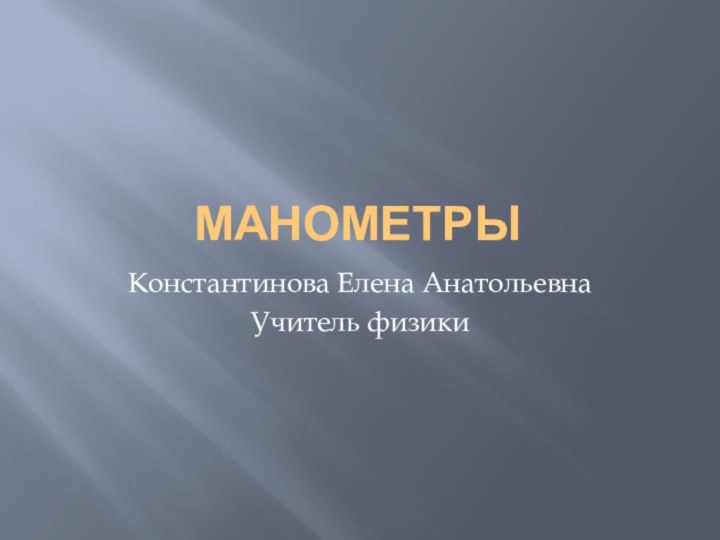 МанометрыКонстантинова Елена АнатольевнаУчитель физики