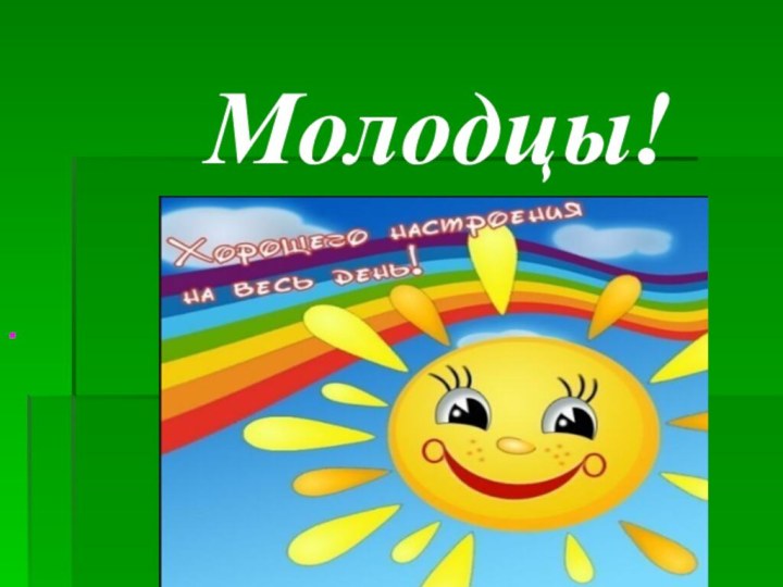 Молодцы!.