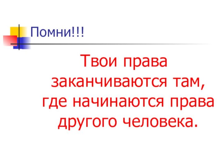 Помни!!!Твои права заканчиваются там, где начинаются права другого человека.