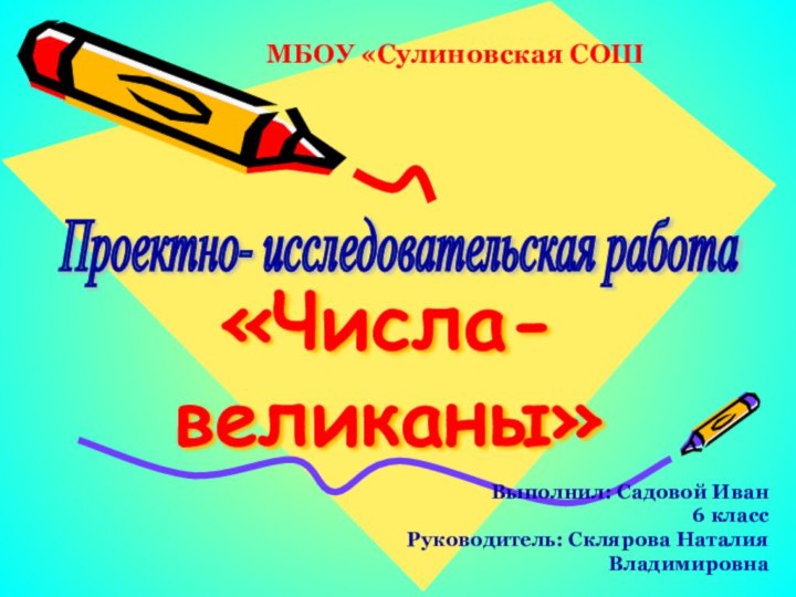 «Числа-великаны»Проектно- исследовательская работа Выполнил: Садовой Иван 6 класс Руководитель: Склярова Наталия Владимировна