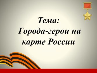 Презентация по географии на тему Города-герои на карте России