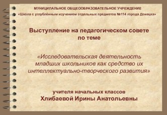 Презентация выступления на педагогическом совете Исследовательская деятельность младших школьников как средство из интеллектуально-творческого развития