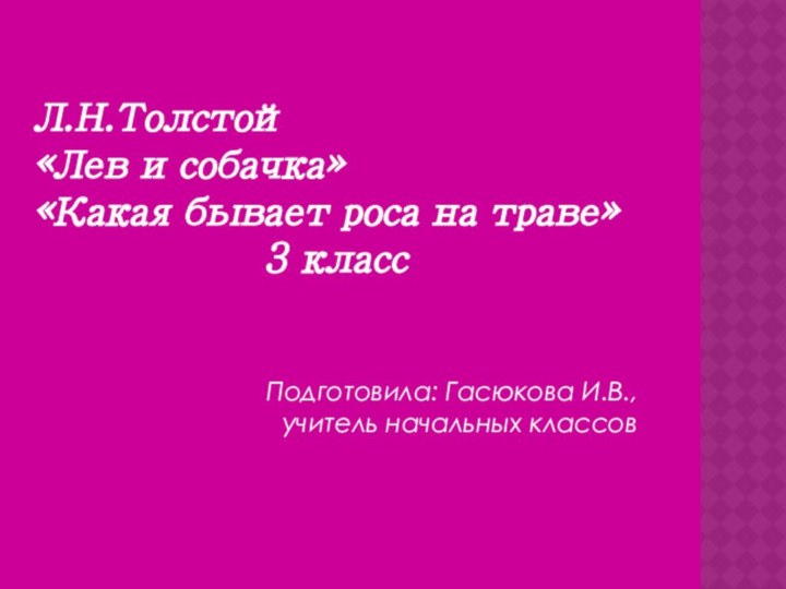 Л.Н.Толстой«Лев и собачка»«Какая бывает роса на траве»3 класс Подготовила: Гасюкова И.В.,учитель начальных классов