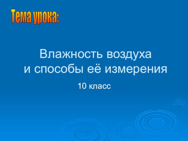 Влажность воздуха и способы её измерения10 классТема урока: